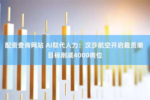 配资查询网站 AI取代人力：汉莎航空开启裁员潮 目标削减4000岗位